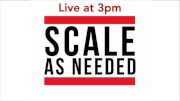 Scale As Needed Episode 40 Live