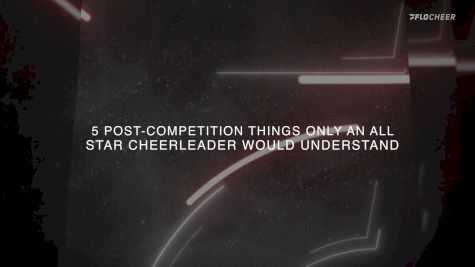5 Post-Competition Things Only An All Star Cheerleader Would Understand