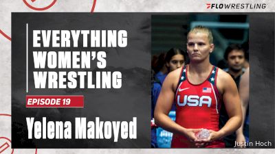 Yelena Makoyed's Final X Run & Wrestling Background | Everything Women's Wrestling (Ep. 19)