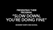 McKinney North High School- "Slow Down You're Doing Fine"