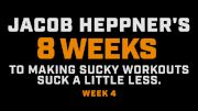 Week 4 Of Jacob Heppner’s 8 Weeks To Making Sucky Workouts Suck Less