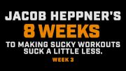 Week 3 Of Jacob Heppner’s 8 Weeks To Making Sucky Workouts Suck Less